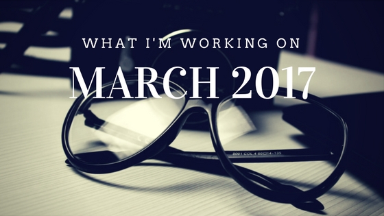 What I'm Working On March 2017
